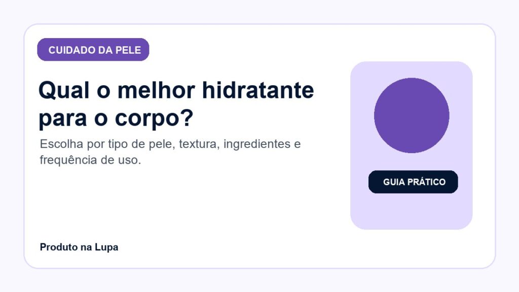 Qual o melhor hidratante para o corpo? Guia por tipo de pele e rotina